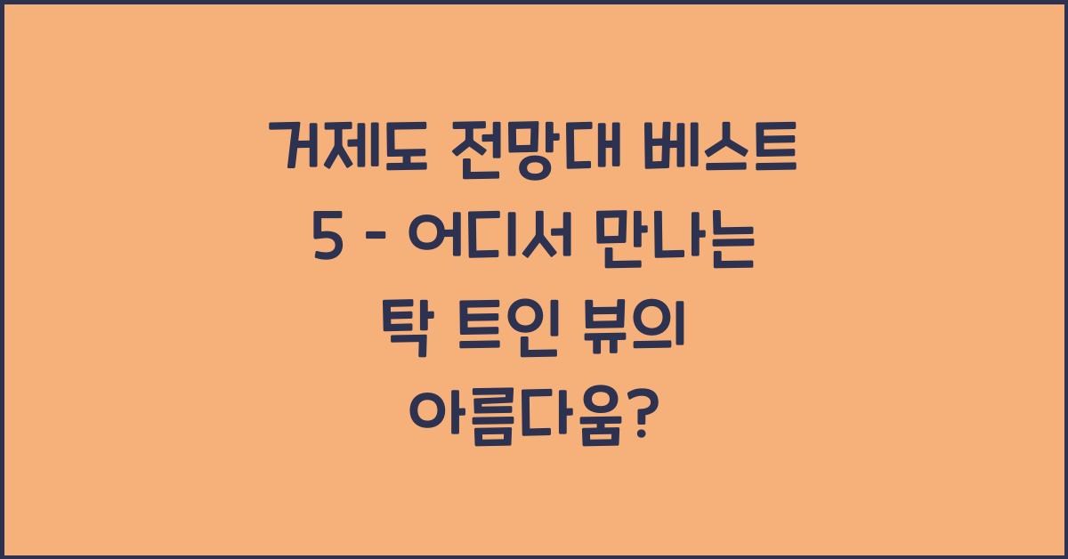 거제도 전망대 베스트 5 – 탁 트인 뷰를 즐기는 명소