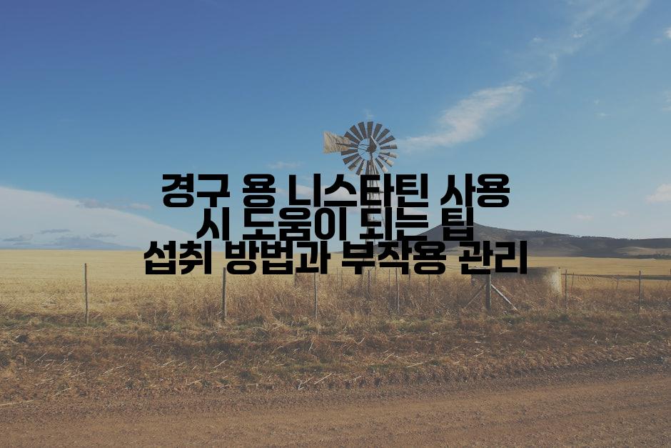 경구 용 니스타틴 사용 시 도움이 되는 팁 섭취 방법과 부작용 관리
