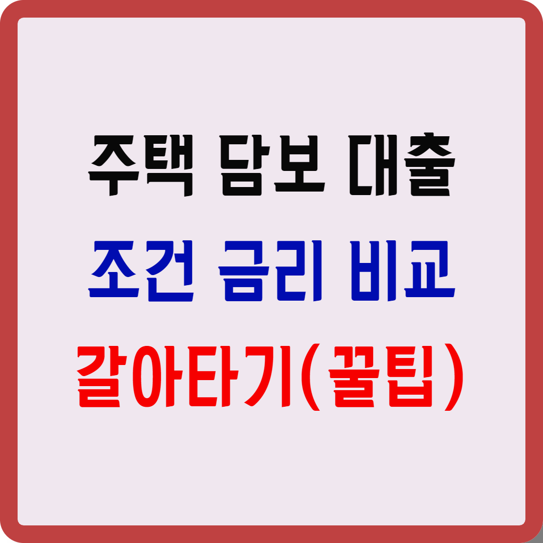주택담보대출 조건, 금리 비교 및 갈아타기 전략 (2025년 최신 가이드)