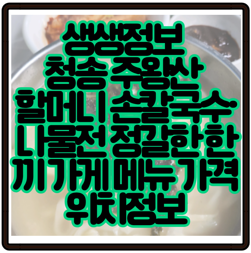 생생정보 청송 주왕산 할머니 손칼국수&middot;나물전 정갈한 한끼 가게식당 메뉴 가격 위치정보까지