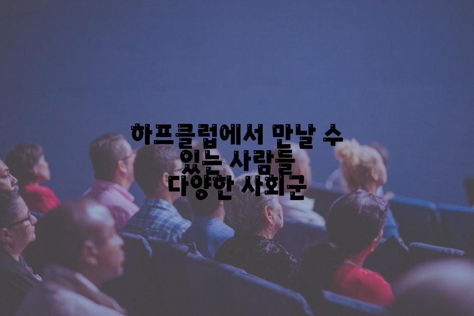 하프클럽에서 만날 수 있는 사람들 다양한 사회군