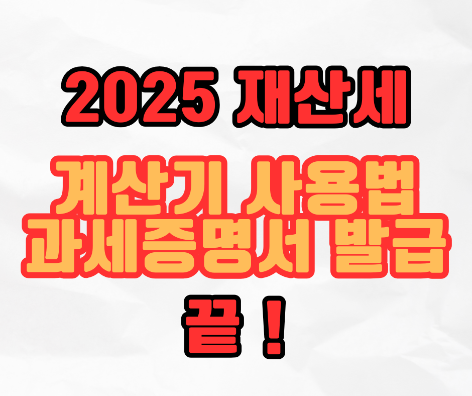 2025 재산세 계산기 사용법과 과세증명서 발급 완벽 정리!