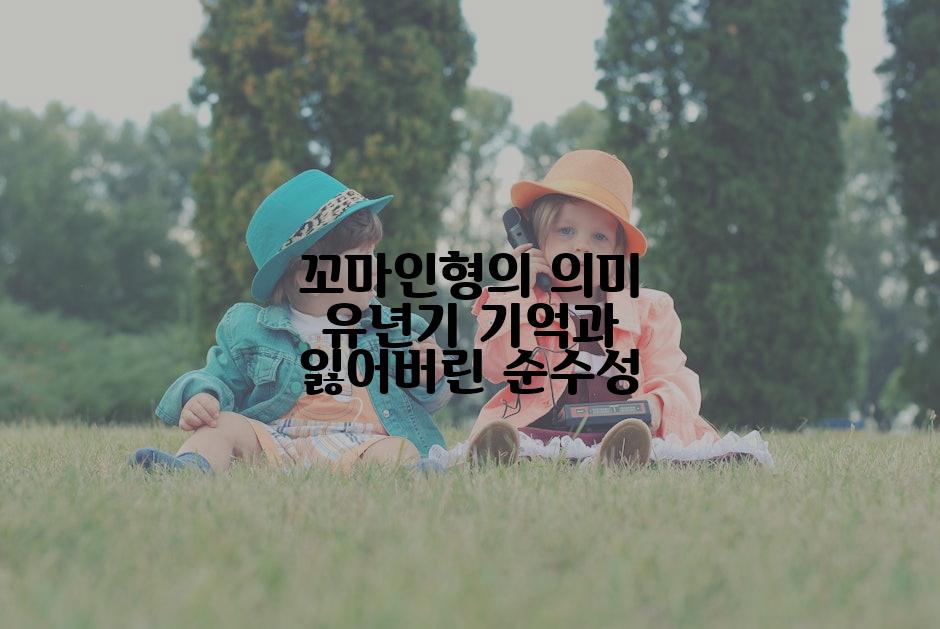꼬마인형의 의미 유년기 기억과 잃어버린 순수성