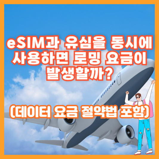 eSIM과 유심을 동시에 사용하면 로밍 요금이 발생할까? (데이터 요금 절약법 포함)