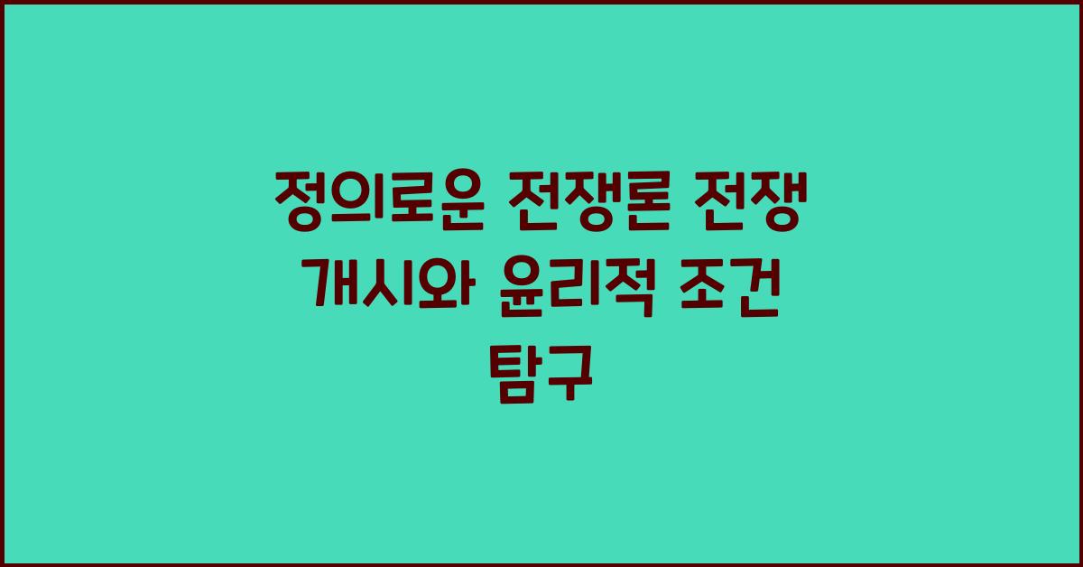 정의로운 전쟁론 전쟁 개시 수행 종결 윤리적 조건 탐구