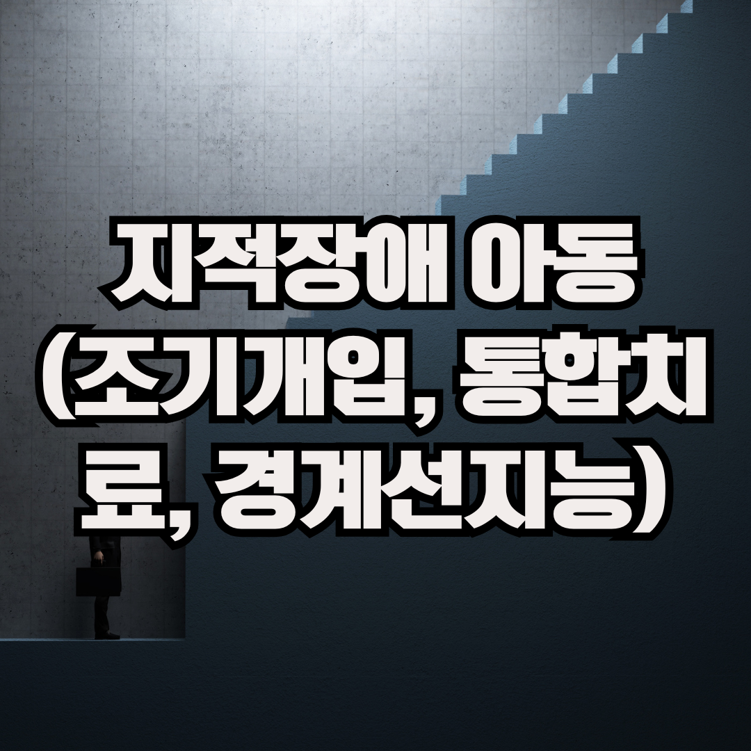 지적장애 아동 (조기개입, 통합치료, 경계선지능)