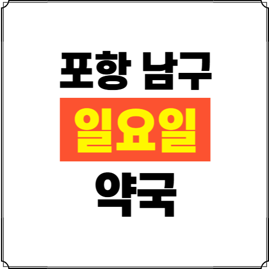 포항시 남구 일요일 약국 ❘ 24시 휴일 주말 문여는 비상 당직 약국