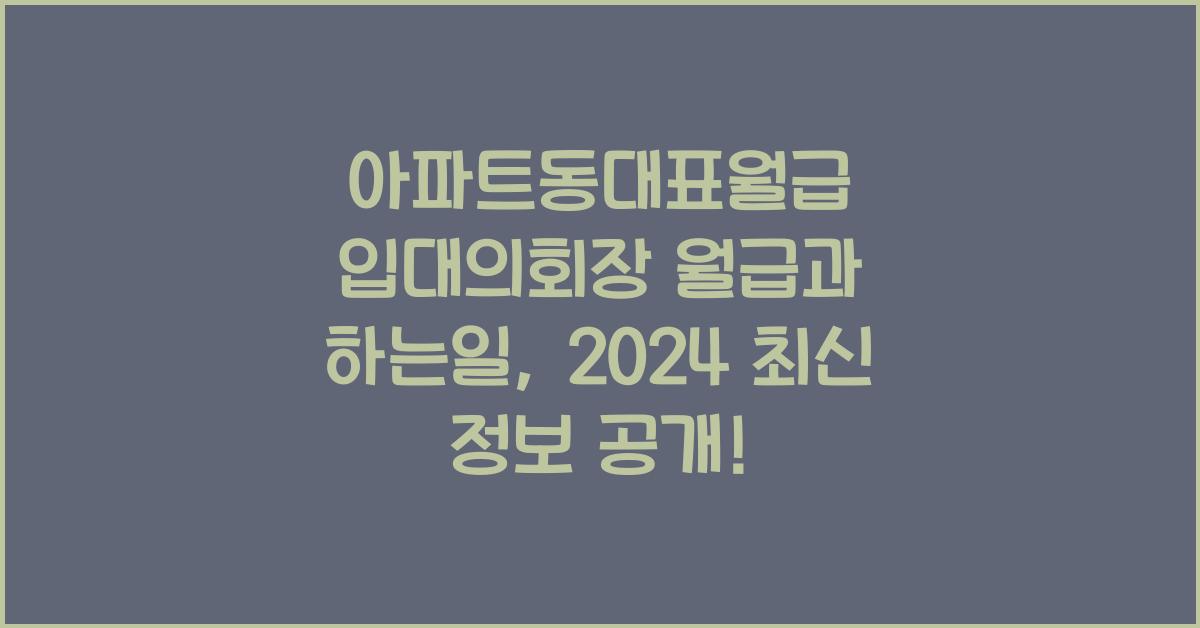 아파트동대표월급 입대의회장 월급과 하는일