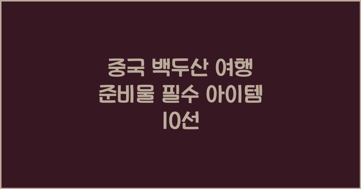 중국 백두산 여행 준비물