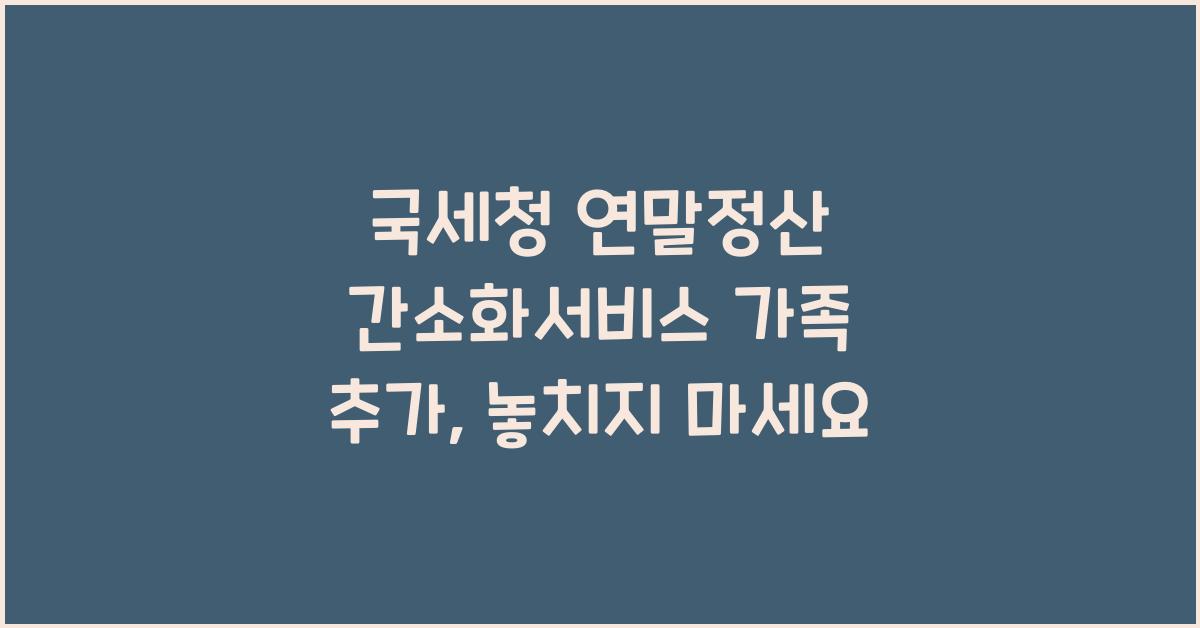 국세청 연말정산 간소화서비스 가족 추가