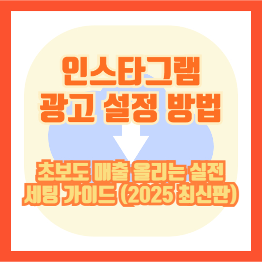 인스타그램 광고 설정 방법, 초보도 매출 올리는 실전 세팅 가이드 (2025 최신판)