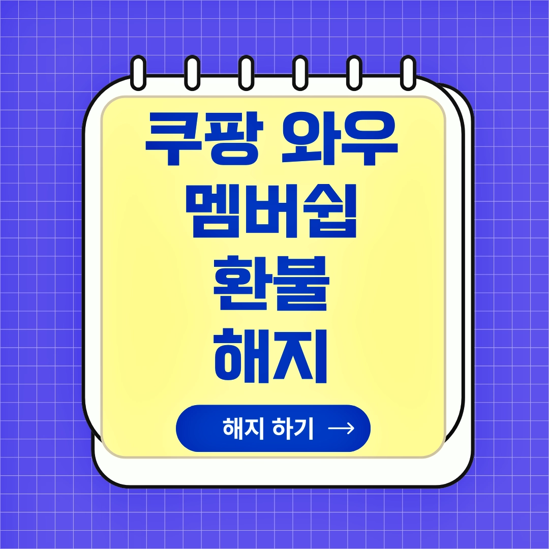 쿠팡 와우 멤버쉽 월회비 인상, 환불, 해지방법, 혜택, 네이버 플러스 멤버쉽, 컬리 멤버스