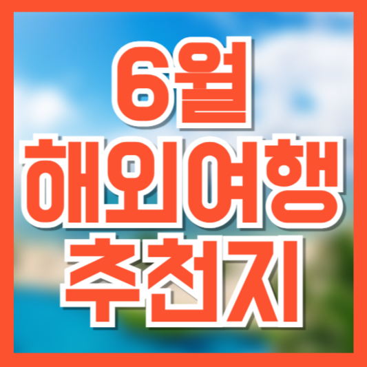 6월 해외여행 추천! 어디가 좋을까!?