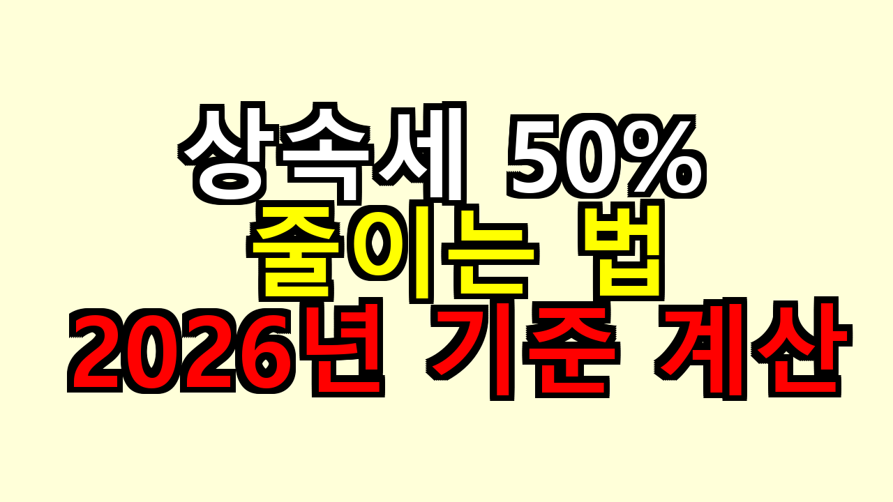 상속세 50% 줄이는 법, 2026년 기준으로 계산해보니 갈림길이 보였어요