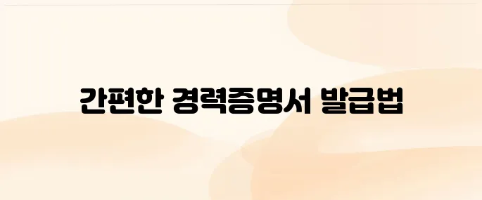경력증명서 인터넷 발급 방법│빠르고 간편하게 준비하는 법
