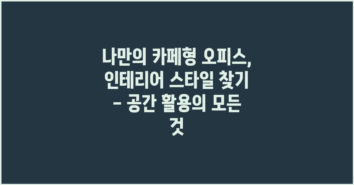 나만의 카페형 오피스, 인테리어 스타일 찾기