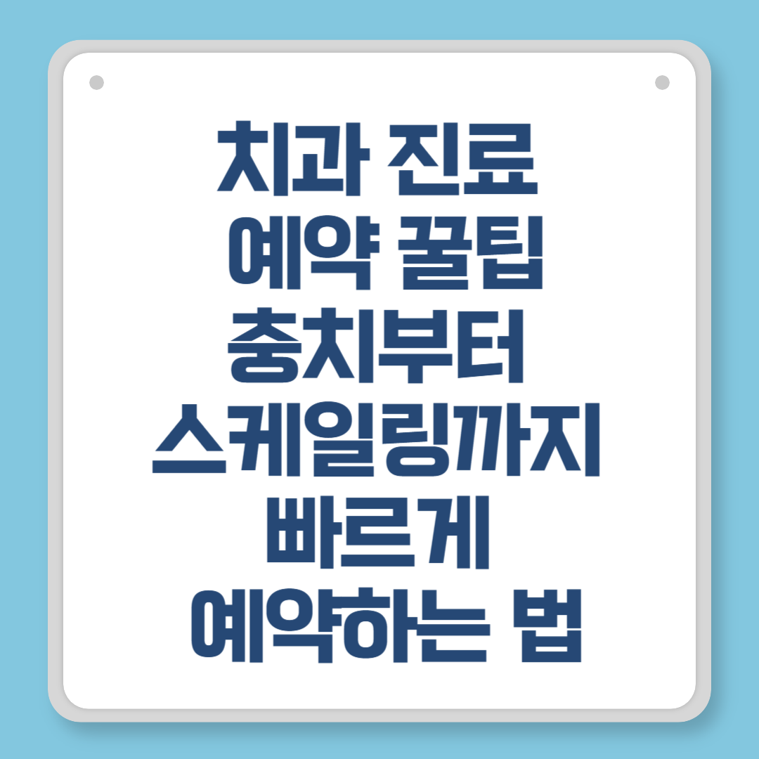 치과 진료 예약 꿀팁|충치부터 스케일링까지 빠르게 예약하는 법