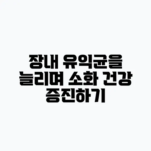 장내 유익균을 늘리며 소화 건강 증진하기