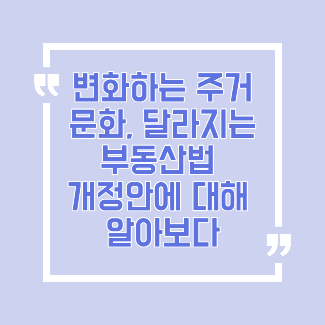 변화하는 주거문화&#44; 달라지는 부동산법 개정안에 대해 알아보다