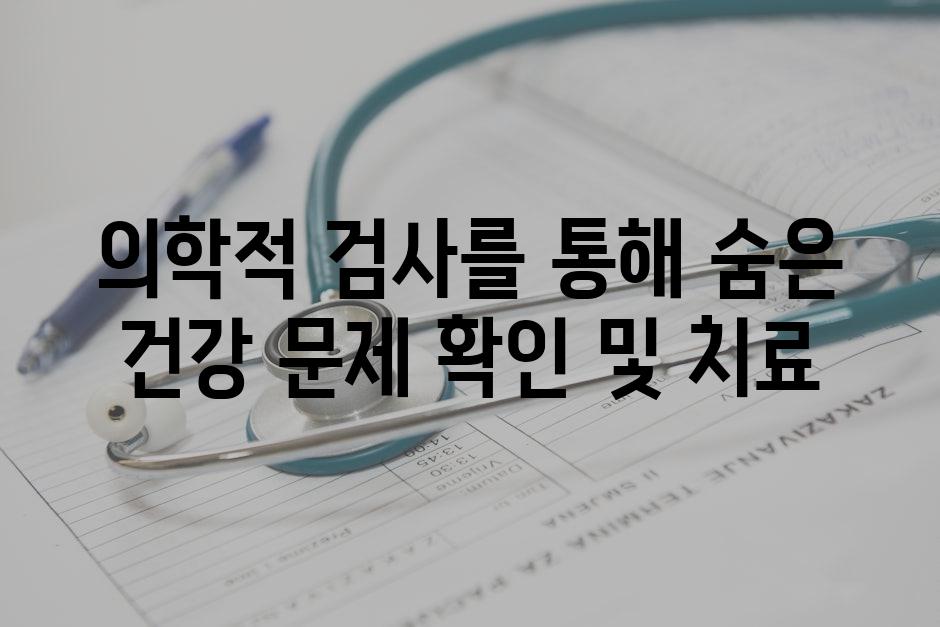 의학적 검사를 통해 숨은 건강 문제 확인 및 치료
