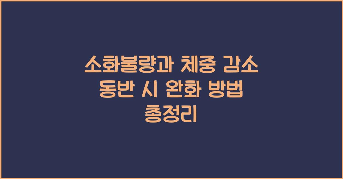 소화불량과 체중 감소 동반 시 완화 방법