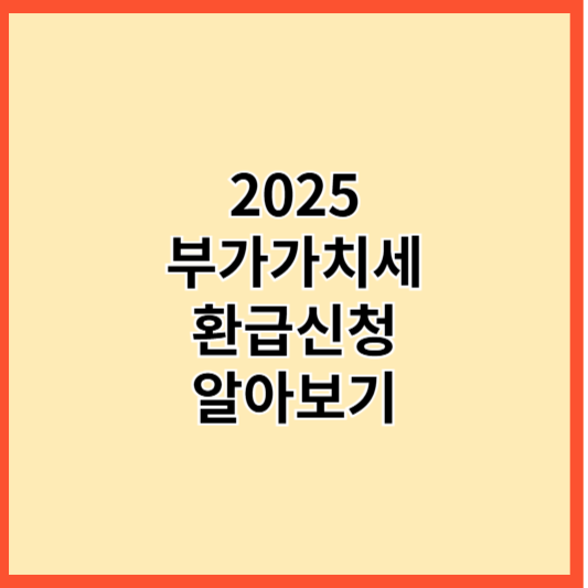 2025년 부가가치세 환급신청