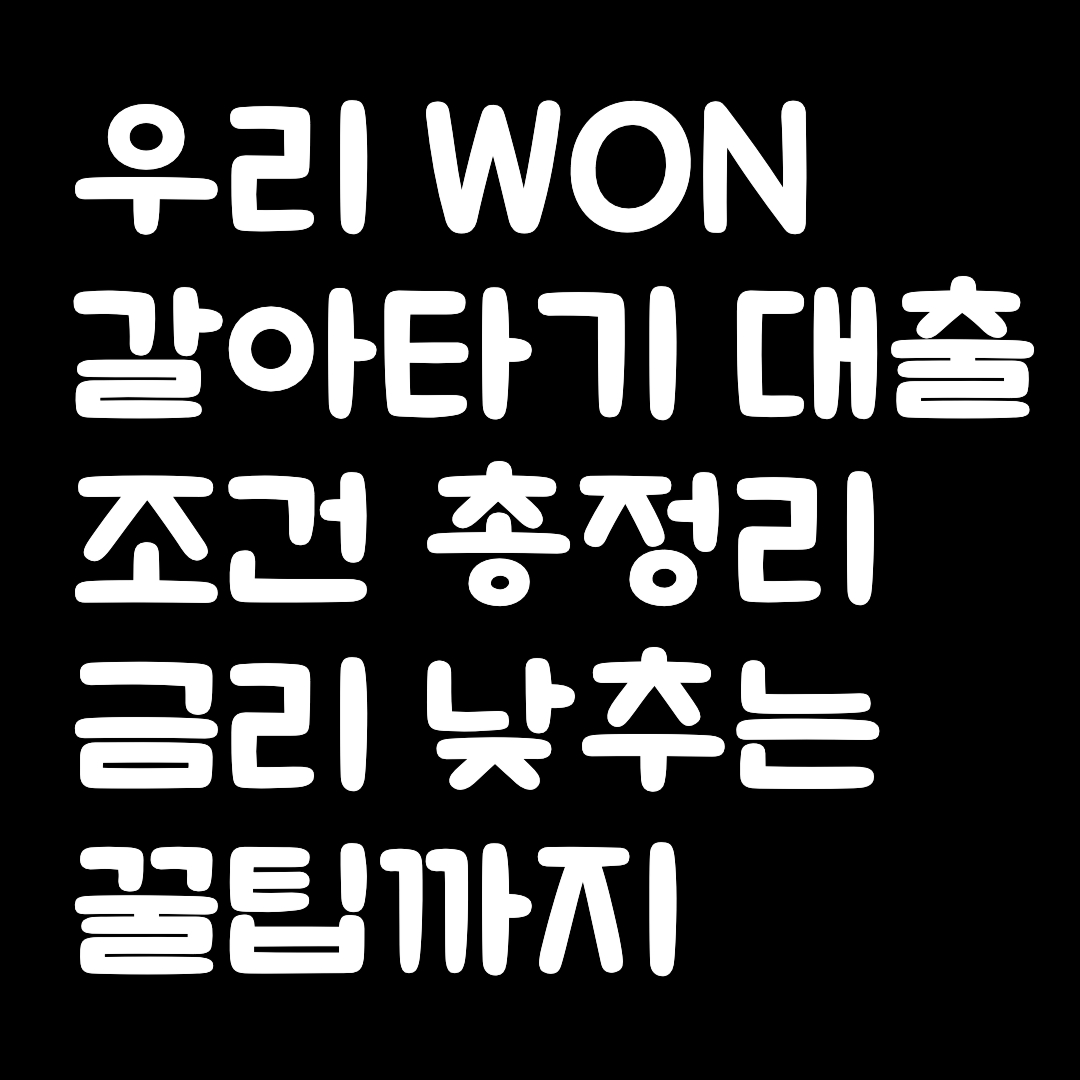 우리 WON 갈아타기 대출 조건 총정리