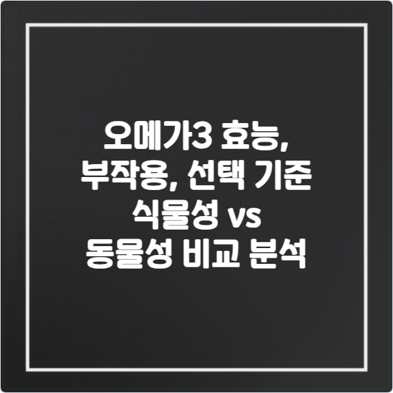 오메가3-효능-부작용-선택-기준-식물성-vs-동물성-비교-분석