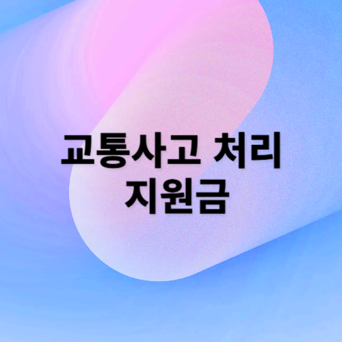 교통사고 처리 지원금 신청 방법 완벽 정리