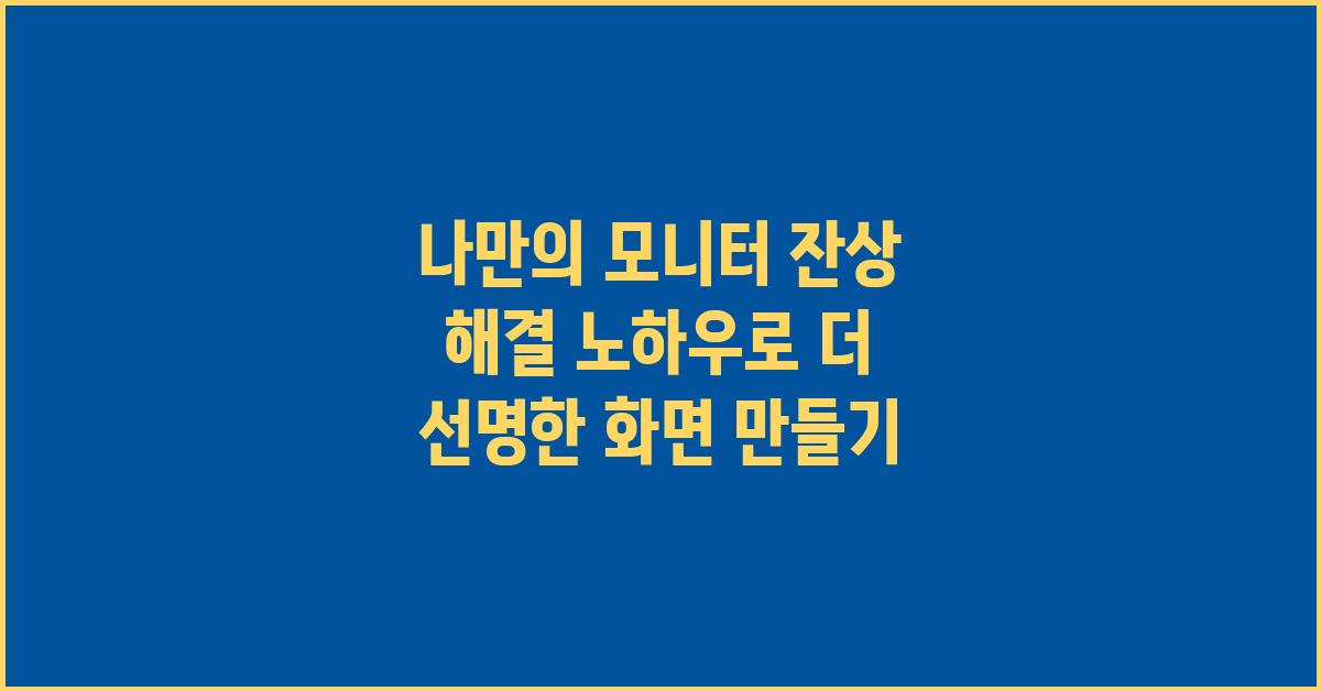 나만의 모니터 잔상 해결 노하우