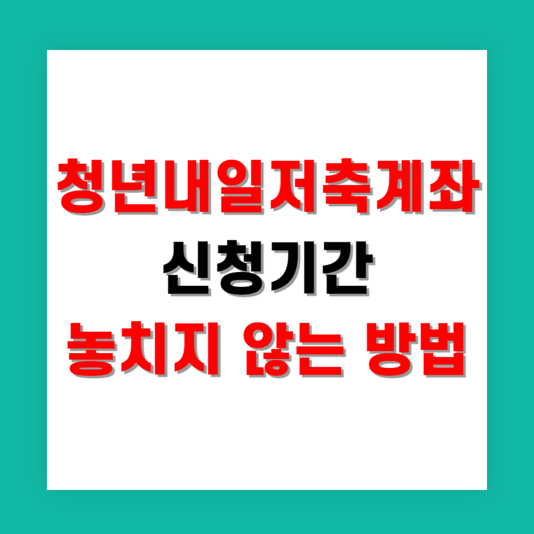 청년내일저축계좌 신청기간 절대 놓치지 않는 방법