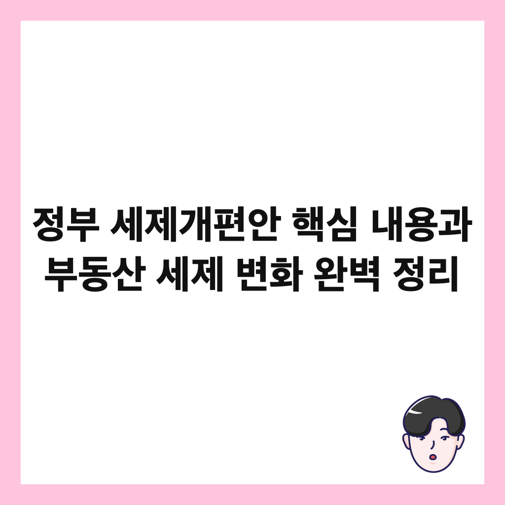 정부 세제개편안 핵심 내용과 부동산 세제 변화 완벽 정리 썸네일