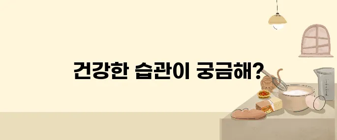 건강을 위한 일상 속 5가지 유익한 습관들 따르세요!