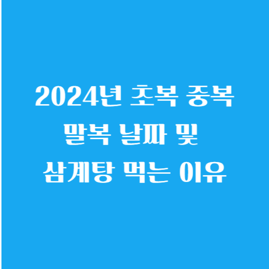 2024년 초복 중복 말복 날짜 및 삼계탕 먹는 이유