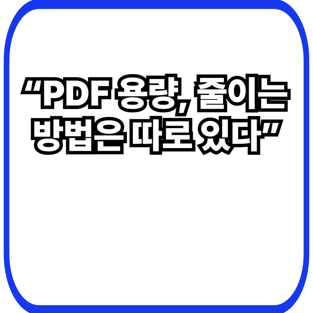 PDF 파일 압축하는 방법 – 화질 유지하면서 용량 줄이는 실전 정리