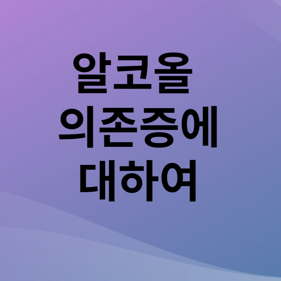 알코올 의존증에 대하여