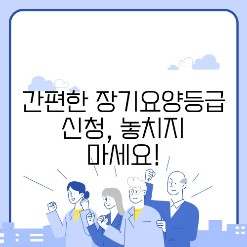 간편한 장기요양등급 신청, 놓치지 마세요!