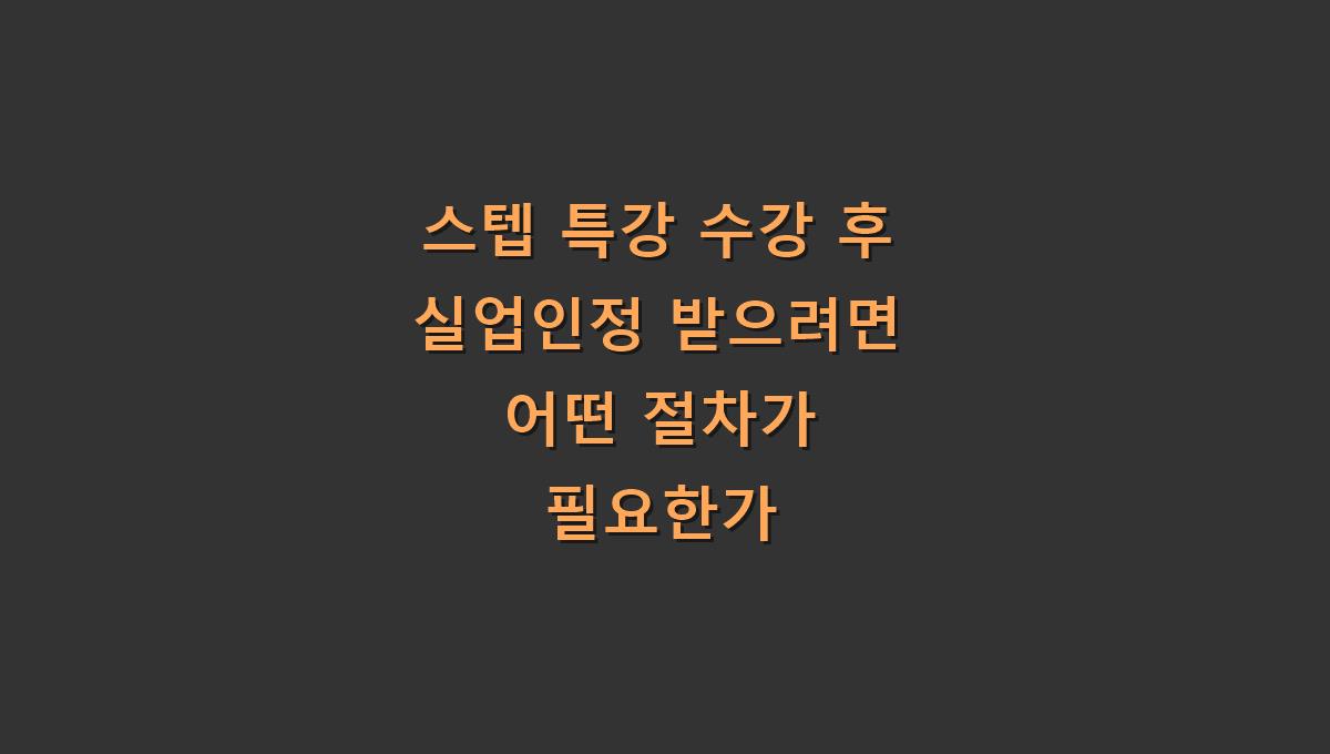 스텝 특강 수강 후 실업인정 받으려면 어떤 절차가 필요한가