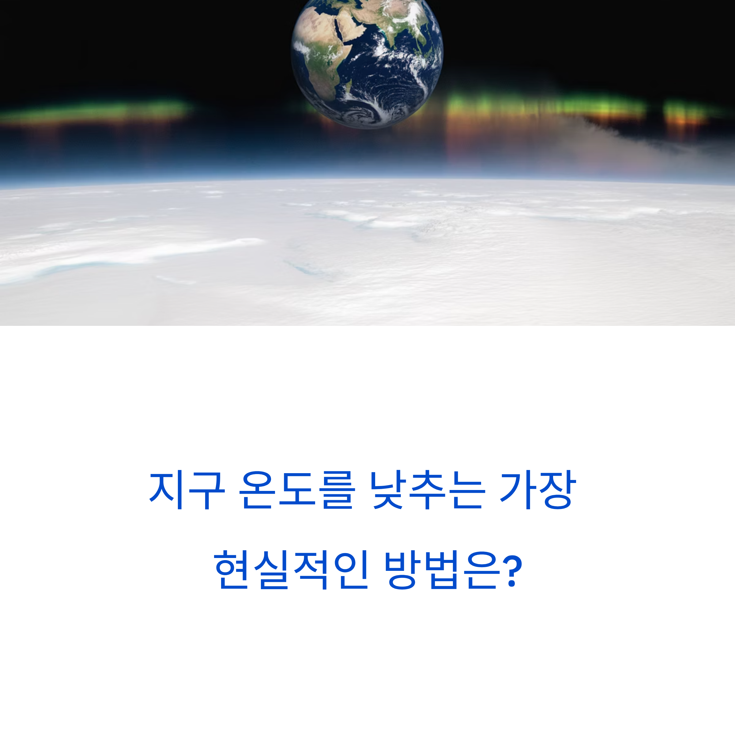 지구 온도를 낮추는 가장 현실적인 방법은 무엇일까?