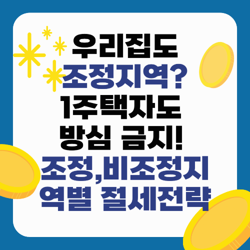 우리집도 조정지역? 1주택자도 방심 금지! 조정,비조정지역별 절세전략