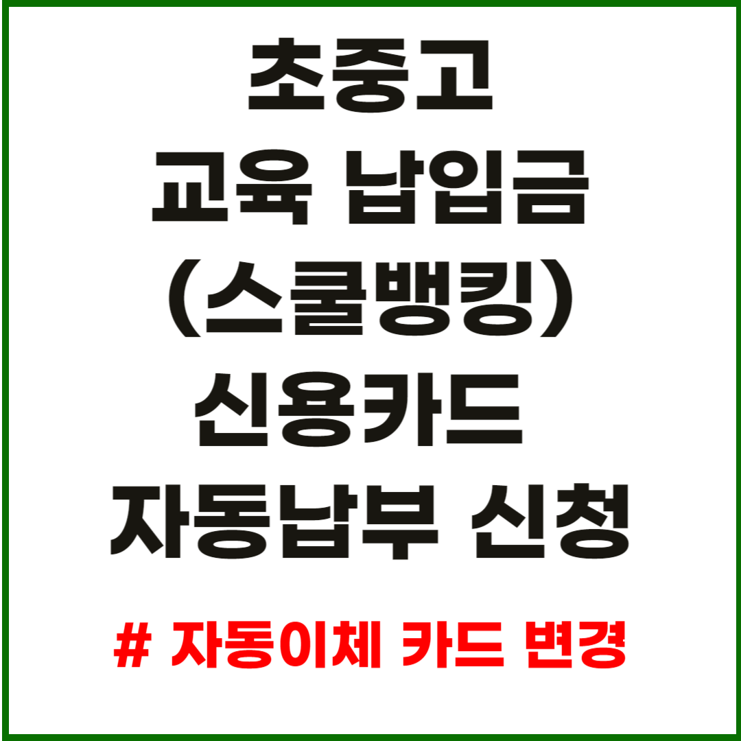 초중고-교육비납입금-스쿨뱅킹-신용카드-자동납부신청-자동이체카드변경방법