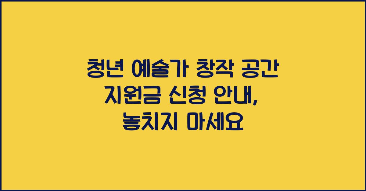 청년 예술가 창작 공간 지원금 신청 안내