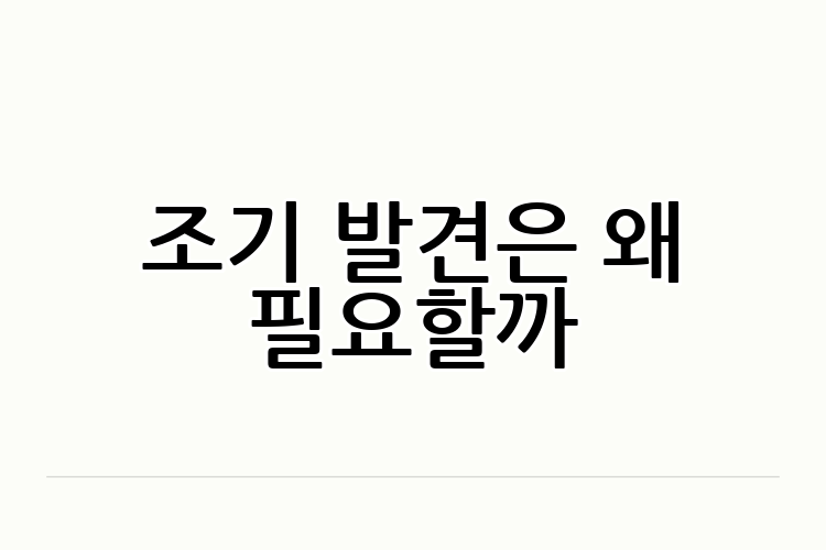 조기 발견은 왜 필요할까