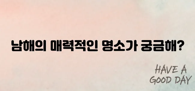 남해 가볼만한곳 베스트 10 알고 꼭 방문하러 가기