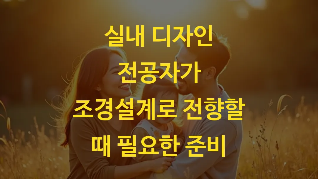 실내 디자인 전공자가 조경설계로 전향할 때 필요한 준비