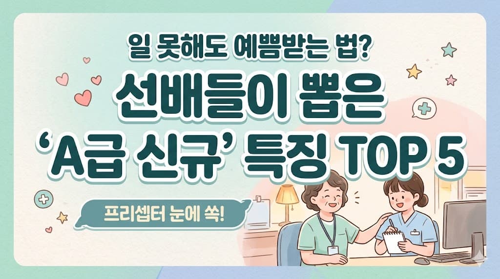 신규간호사 프리셉터 평가 잘 받는 법 (실무에서 바로 먹히는 행동 TOP 5)
