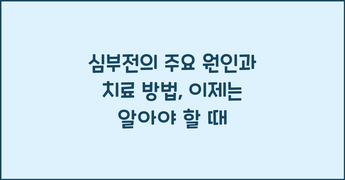 심부전의 주요 원인과 치료 방법