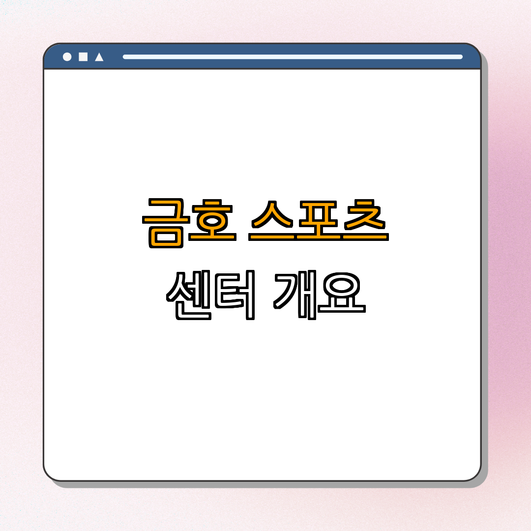1. 금호스포츠센터 개요