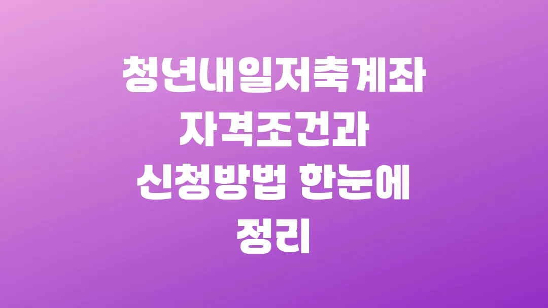 청년내일저축계좌 자격조건과 신청방법 한눈에 정리