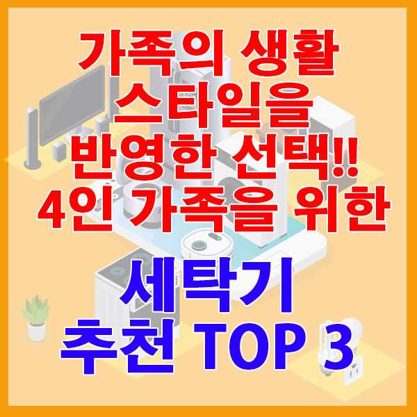 가족의 생활 스타일을 반영한 선택!! 4인 가족을 위한 세탁기 추천 TOP 3
